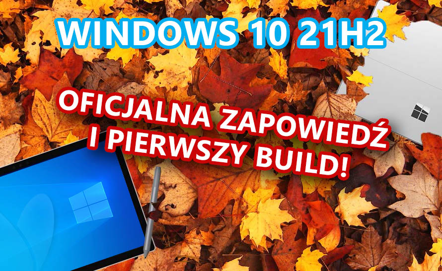 Windows 10 21H2 oficjalnie zapowiedziany. Jest już pierwsza kompilacja dla Insiderów