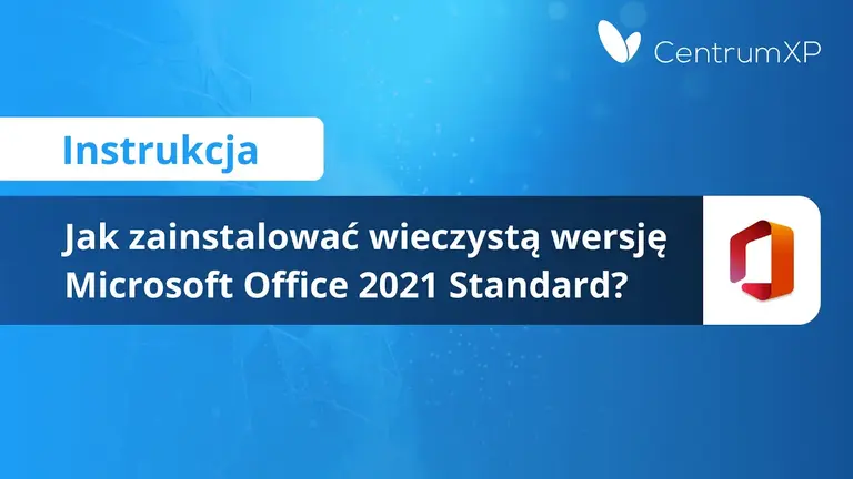 Jak zainstalować wieczystą wersję Microsoft Office 2021 Standard?